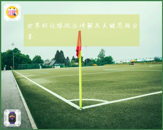 世界杯让球玩法详解及关键思路分享