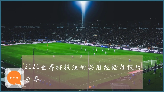 2026世界杯投注的实用经验与技巧分享