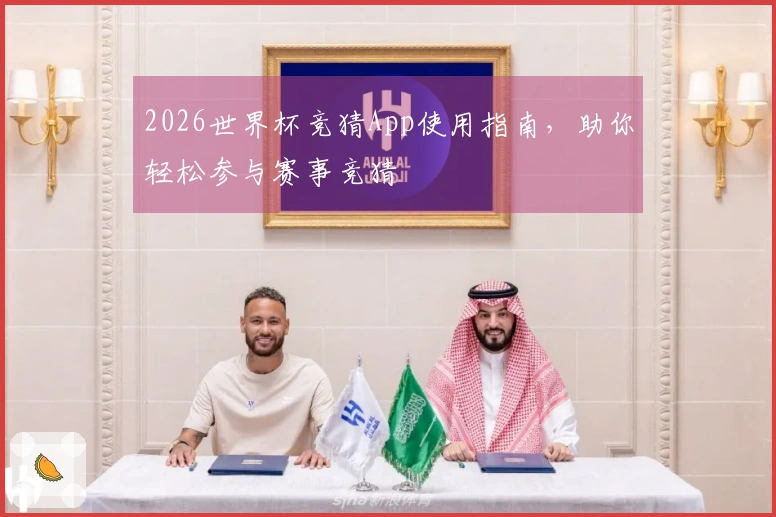 2026世界杯竞猜App使用指南，助你轻松参与赛事竞猜