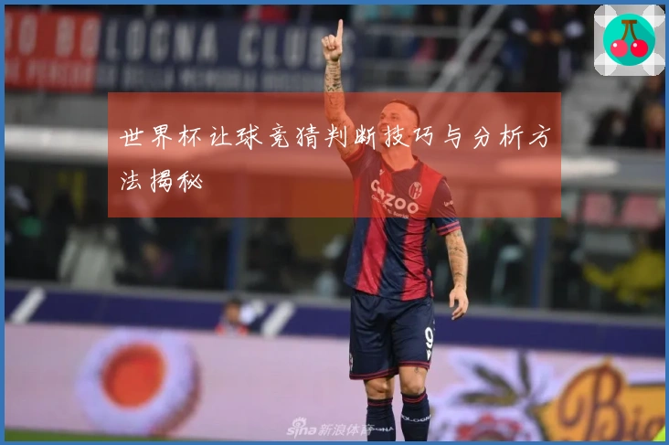 世界杯让球竞猜判断技巧与分析方法揭秘